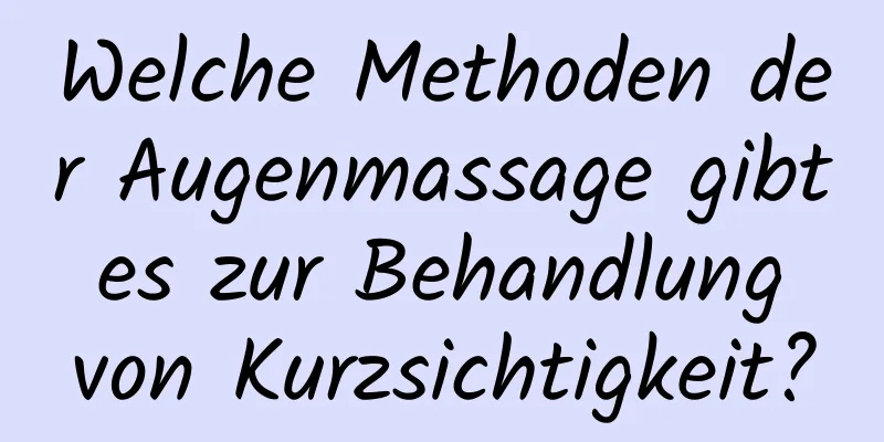 Welche Methoden der Augenmassage gibt es zur Behandlung von Kurzsichtigkeit?