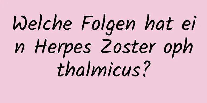 Welche Folgen hat ein Herpes Zoster ophthalmicus?