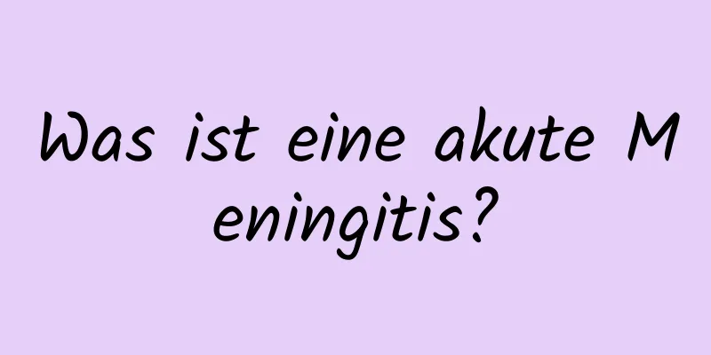 Was ist eine akute Meningitis?