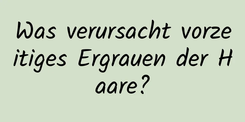 Was verursacht vorzeitiges Ergrauen der Haare?