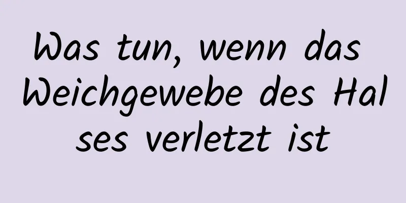 Was tun, wenn das Weichgewebe des Halses verletzt ist