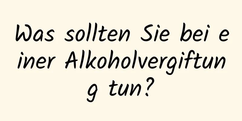Was sollten Sie bei einer Alkoholvergiftung tun?
