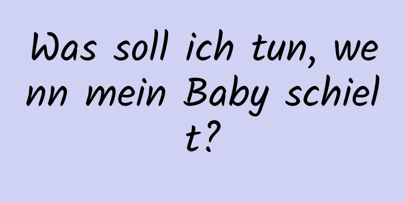 Was soll ich tun, wenn mein Baby schielt?