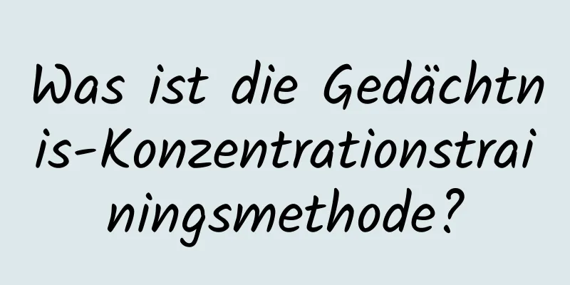 Was ist die Gedächtnis-Konzentrationstrainingsmethode?
