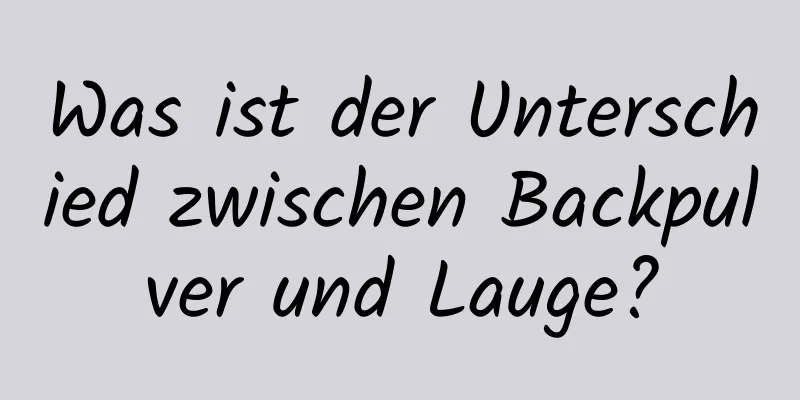 Was ist der Unterschied zwischen Backpulver und Lauge?
