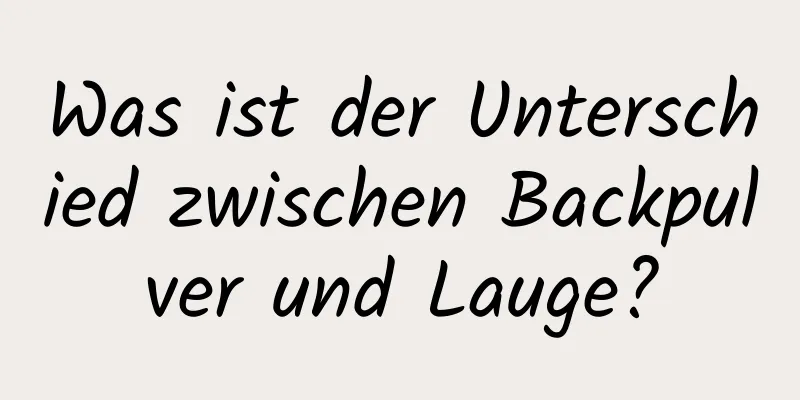 Was ist der Unterschied zwischen Backpulver und Lauge?