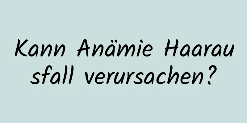 Kann Anämie Haarausfall verursachen?