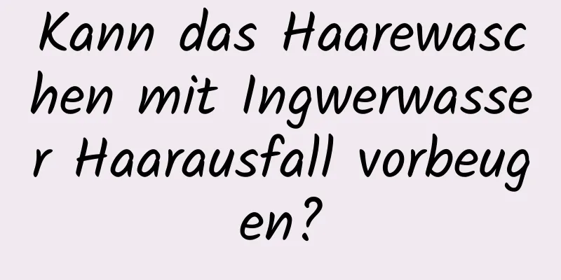 Kann das Haarewaschen mit Ingwerwasser Haarausfall vorbeugen?