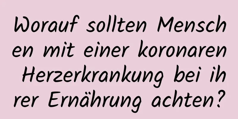 Worauf sollten Menschen mit einer koronaren Herzerkrankung bei ihrer Ernährung achten?