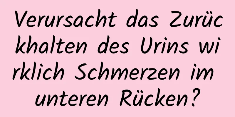 Verursacht das Zurückhalten des Urins wirklich Schmerzen im unteren Rücken?