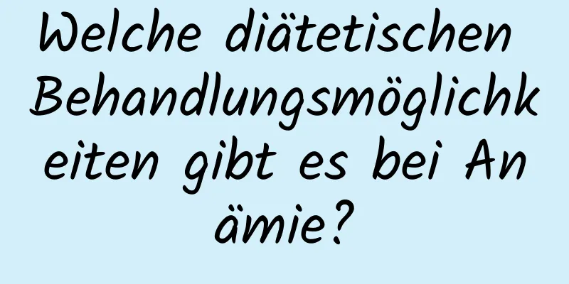 Welche diätetischen Behandlungsmöglichkeiten gibt es bei Anämie?