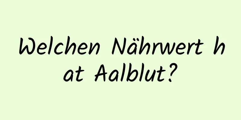 Welchen Nährwert hat Aalblut?