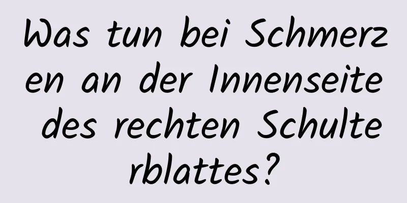 Was tun bei Schmerzen an der Innenseite des rechten Schulterblattes?