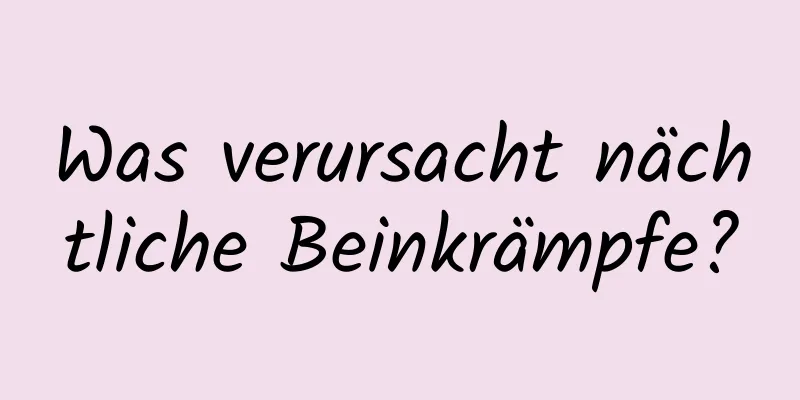 Was verursacht nächtliche Beinkrämpfe?
