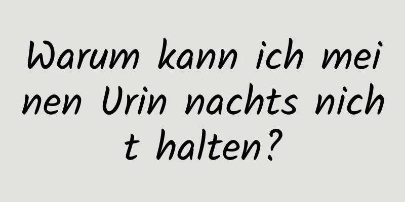 Warum kann ich meinen Urin nachts nicht halten?