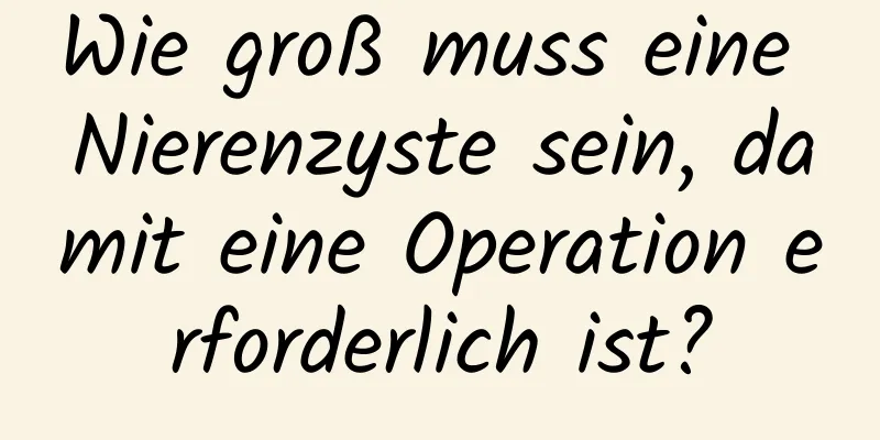 Wie groß muss eine Nierenzyste sein, damit eine Operation erforderlich ist?