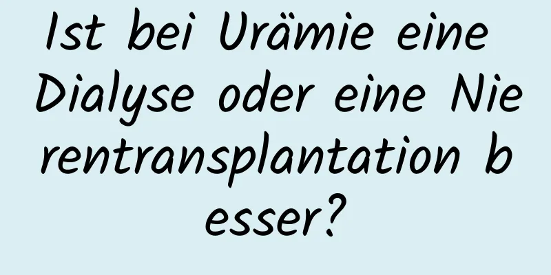 Ist bei Urämie eine Dialyse oder eine Nierentransplantation besser?