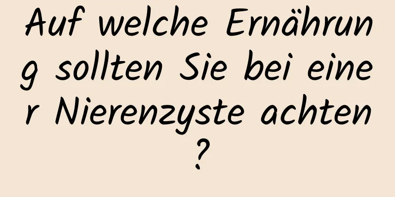 Auf welche Ernährung sollten Sie bei einer Nierenzyste achten?
