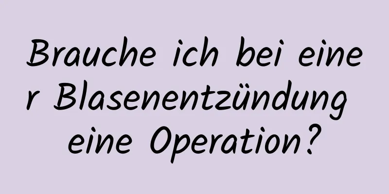 Brauche ich bei einer Blasenentzündung eine Operation?