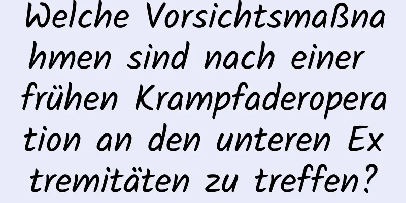 Welche Vorsichtsmaßnahmen sind nach einer frühen Krampfaderoperation an den unteren Extremitäten zu treffen?