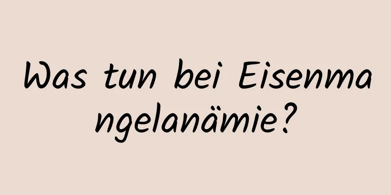 Was tun bei Eisenmangelanämie?