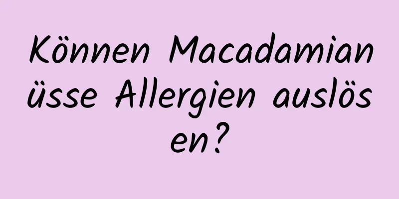 Können Macadamianüsse Allergien auslösen?