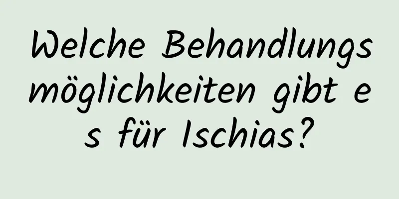Welche Behandlungsmöglichkeiten gibt es für Ischias?