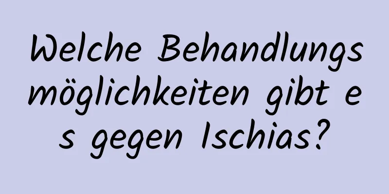 Welche Behandlungsmöglichkeiten gibt es gegen Ischias?