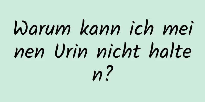 Warum kann ich meinen Urin nicht halten?