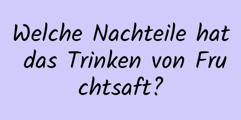 Welche Nachteile hat das Trinken von Fruchtsaft?