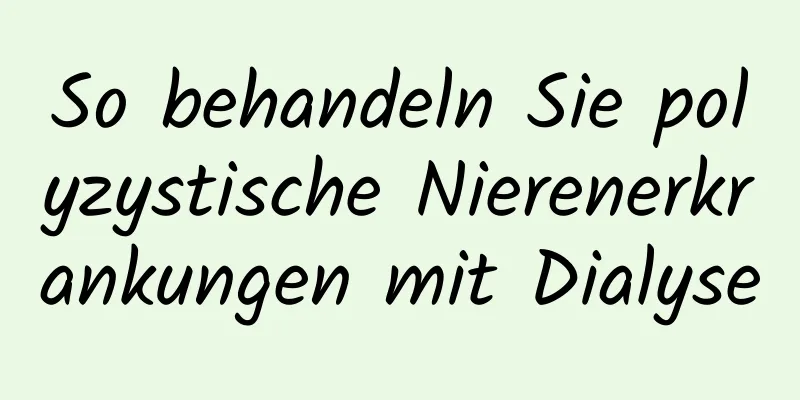 So behandeln Sie polyzystische Nierenerkrankungen mit Dialyse