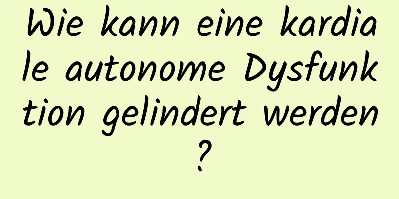 Wie kann eine kardiale autonome Dysfunktion gelindert werden?