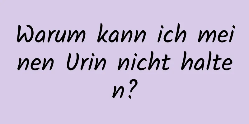 Warum kann ich meinen Urin nicht halten?