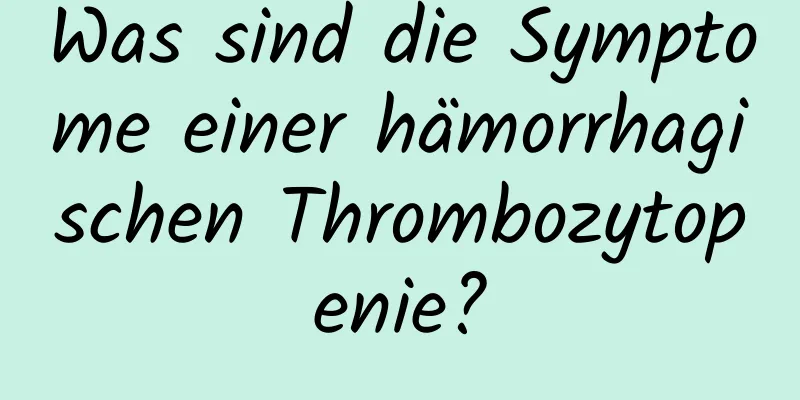 Was sind die Symptome einer hämorrhagischen Thrombozytopenie?
