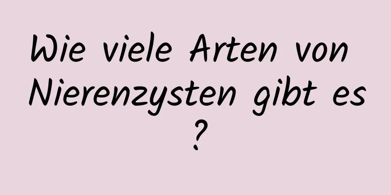 Wie viele Arten von Nierenzysten gibt es?