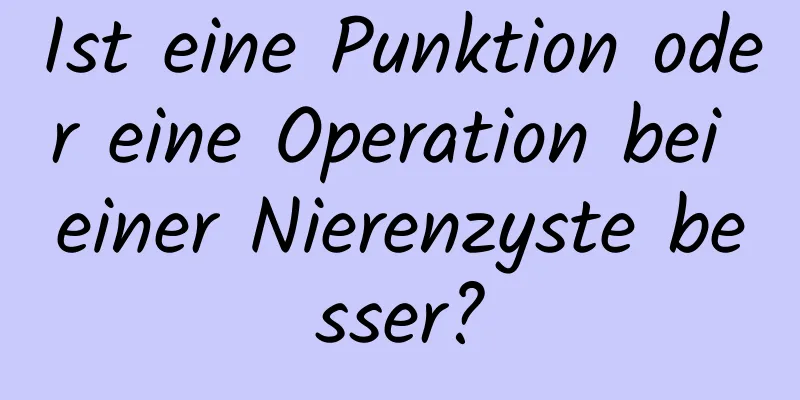 Ist eine Punktion oder eine Operation bei einer Nierenzyste besser?