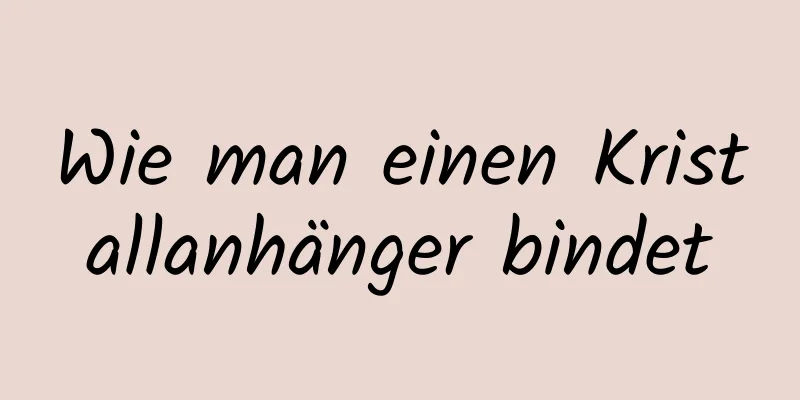 Wie man einen Kristallanhänger bindet