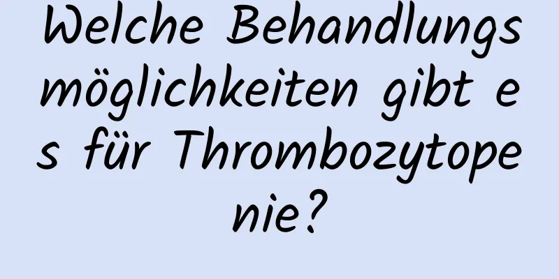 Welche Behandlungsmöglichkeiten gibt es für Thrombozytopenie?