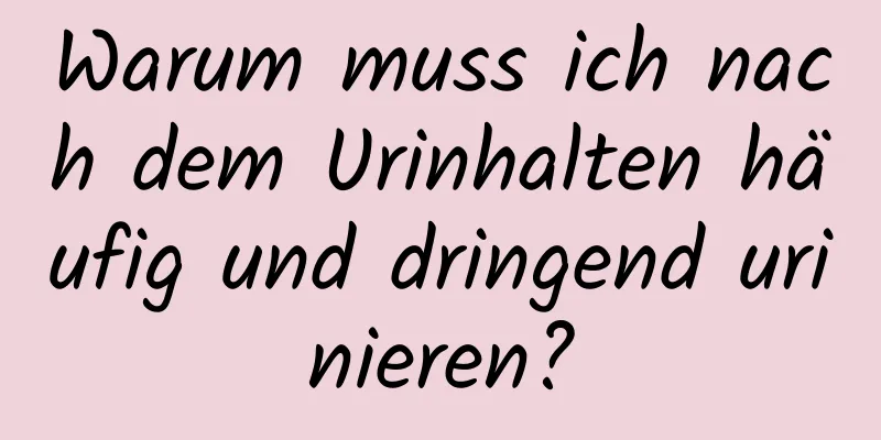 Warum muss ich nach dem Urinhalten häufig und dringend urinieren?
