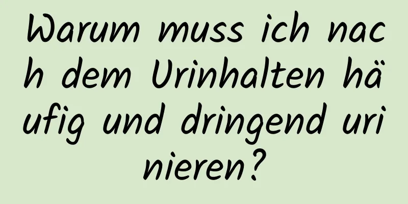 Warum muss ich nach dem Urinhalten häufig und dringend urinieren?