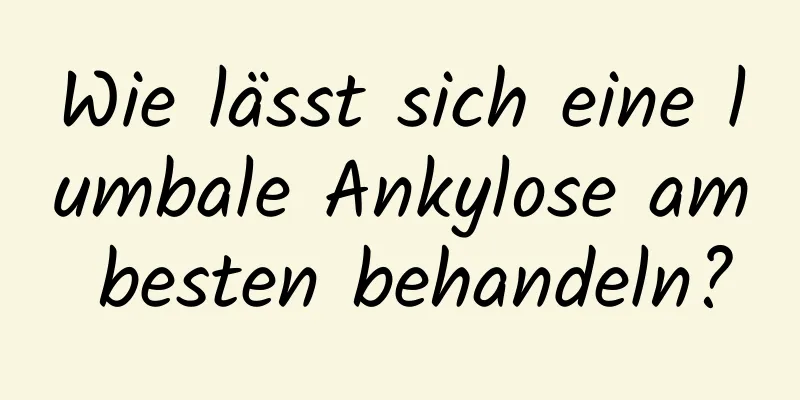 Wie lässt sich eine lumbale Ankylose am besten behandeln?