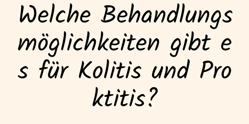 Welche Behandlungsmöglichkeiten gibt es für Kolitis und Proktitis?