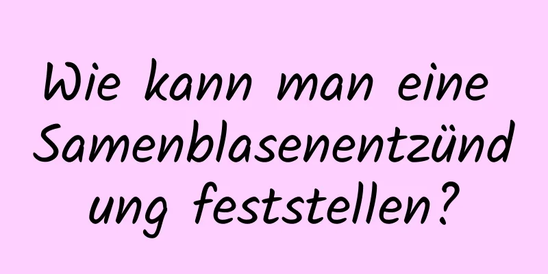 Wie kann man eine Samenblasenentzündung feststellen?