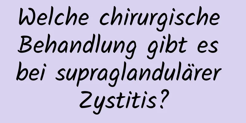 Welche chirurgische Behandlung gibt es bei supraglandulärer Zystitis?