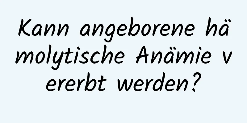 Kann angeborene hämolytische Anämie vererbt werden?