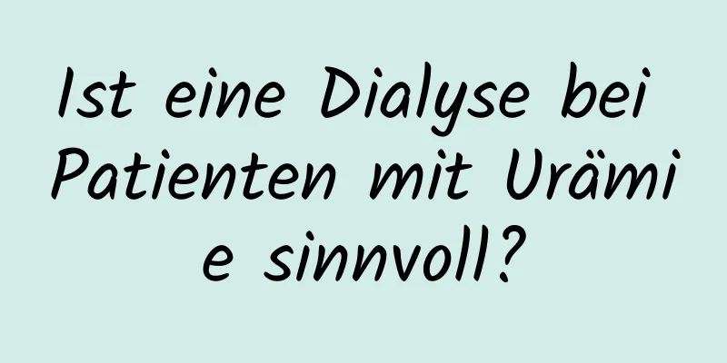 Ist eine Dialyse bei Patienten mit Urämie sinnvoll?