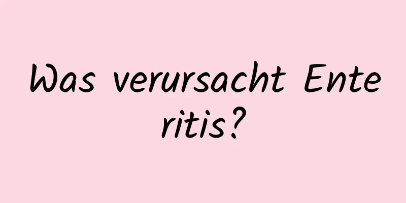 Was verursacht Enteritis?