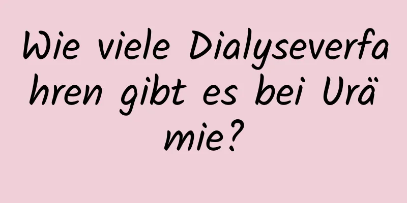 Wie viele Dialyseverfahren gibt es bei Urämie?