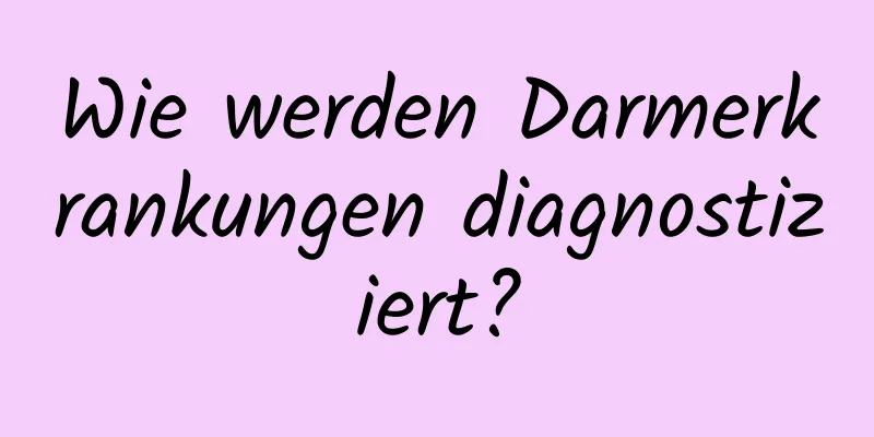 Wie werden Darmerkrankungen diagnostiziert?