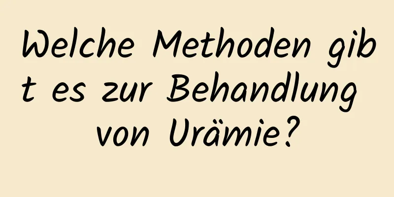 Welche Methoden gibt es zur Behandlung von Urämie?
